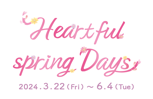 Heartful spring Days 2024.3.22Fri〜6.4Tue