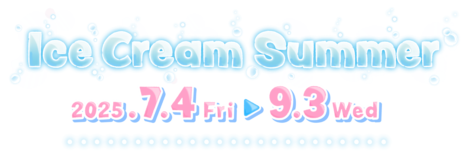 Ice Cream Summer 2025.7.4 Fri 9.3 Wed