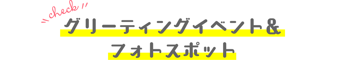 グリーティングイベント&フォトスポット